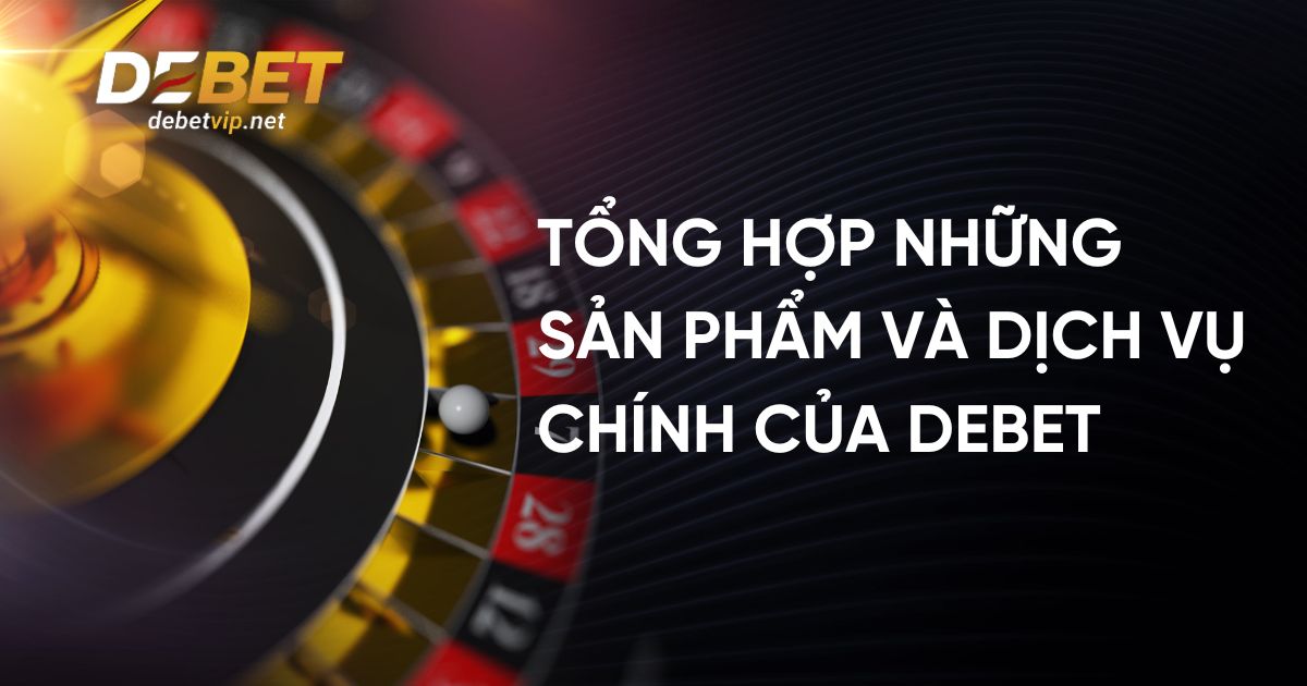 Tổng hợp những sản phẩm và dịch vụ chính của Debet